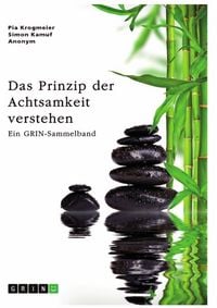 Produktbild: Das Prinzip der Achtsamkeit verstehen. Die Relevanz achtsamen Handelns f&uuml;r die Stressbew&auml;ltigung und f&uuml;r Unternehmen