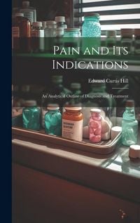 Produktbild: Pain and Its Indications: An Analytical Outline of Diagnosis and Treatment