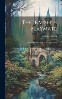 Produktbild: The Invisible Playmate: A Story of the Unseen, With Appendices