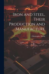 Produktbild: Iron and Steel, Their Production and Manufacture