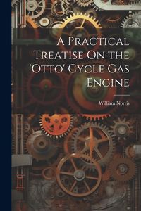 Produktbild: A Practical Treatise On the 'otto' Cycle Gas Engine