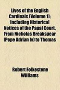 Produktbild: Lives of the English Cardinals (Volume 1); Including Historical Notices of the Papal Court, from Nicholas Breakspear (Pope Adrian IV) to Thomas