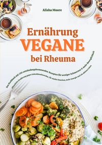 Produktbild: Vegane Ern&auml;hrung bei Rheuma: Das Kochbuch mit 150 entz&uuml;ndungshemmenden Rezepten f&uuml;r weniger Schmerzen & mehr Beweglichkeit