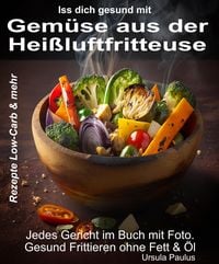 Produktbild: Iss Dich gesund mit Gem&uuml;se aus der Hei&szlig;luftfritteuse Rezepte Low-Carb & mehr