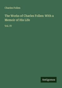 Produktbild: The Works of Charles Follen: With a Memoir of His Life