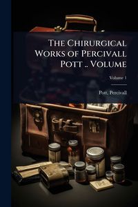 Produktbild: The Chirurgical Works of Percivall Pott .. Volume