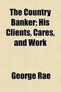 Produktbild: The Country Banker; His Clients, Cares, and Work