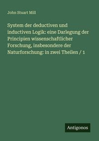 Produktbild: System der deductiven und inductiven Logik: eine Darlegung der Principien wissenschaftlicher Forschung, insbesondere der Naturforschung: in zwei Theil