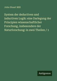 Produktbild: System der deductiven und inductiven Logik: eine Darlegung der Principien wissenschaftlicher Forschung, insbesondere der Naturforschung: in zwei Theilen / 1