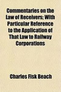 Produktbild: Commentaries on the Law of Receivers; With Particular Reference to the Application of That Law to Railway Corporations