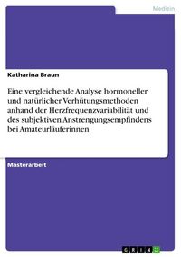 Produktbild: Eine vergleichende Analyse hormoneller und nat&uuml;rlicher Verh&uuml;tungsmethoden anhand der Herzfrequenzvariabilit&auml;t und des subjektiven Anstrengungsempfinde