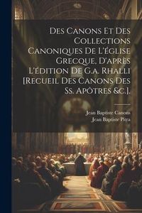 Produktbild: Des Canons Et Des Collections Canoniques De L'&eacute;glise Grecque, D'apr&egrave;s L'&eacute;dition De G.a. Rhalli [Recueil Des Canons Des Ss. Ap&ocirc;tres &c.].