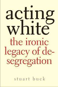 Produktbild: Acting White: The Ironic Legacy of Desegregation