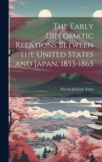 Produktbild: The Early Diplomatic Relations Between the United States and Japan, 1853-1865