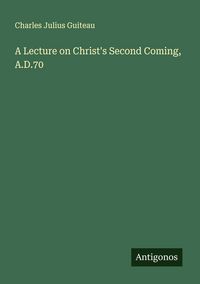 Produktbild: A Lecture on Christ's Second Coming, A.D.70