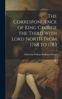 Produktbild: The Correspondence of King George the Third With Lord North From 1768 to 1783