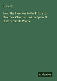 Produktbild: From the Pyrenees to the Pillars of Hercules. Observations on Spain, Its History and its People