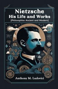 Produktbild: Nietzsche His Life and Works [Philosophies Ancient and Modern]