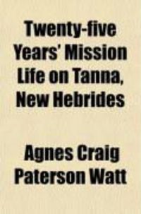 Produktbild: Twenty-Five Years' Mission Life on Tanna, New Hebrides