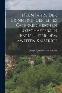 Produktbild: Neun Jahre der Erinnerungen Eines &Ouml;sterreichischen Botschafters in Paris Unter dem Zweiten Kaiserrei