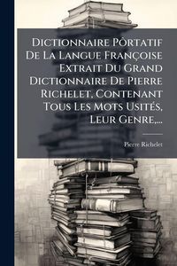 Produktbild: Dictionnaire P&Atilde;&acute;rtatif De La Langue Fran&ccedil;oise Extrait Du Grand Dictionnaire De Pierre Richelet, Contenant Tous Les Mots Usit&Atilde;(c)s, Leur Genre, ...