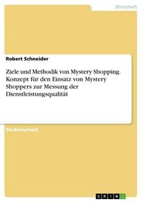 Produktbild: Ziele und Methodik von Mystery Shopping. Konzept f&uuml;r den Einsatz von Mystery Shoppers zur Messung der Dienstleistungsqualit&auml;t