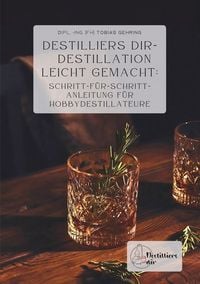 Produktbild: Destilliers dir &ndash; Destillation leicht gemacht: Schritt-f&uuml;r-Schritt-Anleitung f&uuml;r Hobbydestillateure