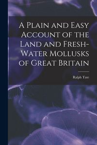 Produktbild: A Plain and Easy Account of the Land and Fresh-Water Mollusks of Great Britain