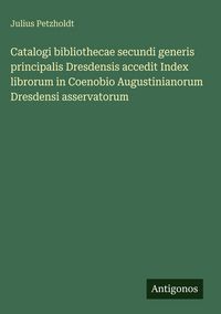 Produktbild: Catalogi bibliothecae secundi generis principalis Dresdensis accedit Index librorum in Coenobio Augustinianorum Dresdensi asservatorum