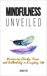 Produktbild: Mindfulness Unveiled: Discovering Clarity, Peace, and Authenticity in Everyday Life