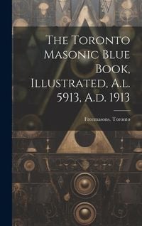 Produktbild: The Toronto Masonic Blue Book, Illustrated, A.l. 5913, A.d. 1913
