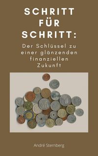 Produktbild: Schritt f&uuml;r Schritt: Der Schl&uuml;ssel zu einer gl&auml;nzenden finanziellen Zukunft