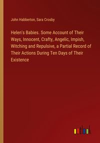 Produktbild: Helen's Babies. Some Account of Their Ways, Innocent, Crafty, Angelic, Impish, Witching and Repulsive, a Partial Record of Their Actions During Ten Days of Their Existence