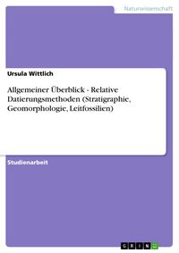Produktbild: Allgemeiner &Uuml;berblick - Relative Datierungsmethoden (Stratigraphie, Geomorphologie, Leitfossilien)