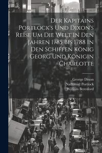 Produktbild: Der Kapitains Portlock's Und Dixon's Reise Um Die Welt In Den Jahren 1785 Bis 1788 In Den Schiffen K&ouml;nig Georg Und K&ouml;nigin Charlotte