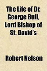 Produktbild: The Life of Dr. George Bull, Lord Bishop of St. David's