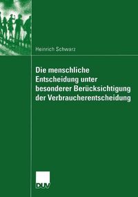 Produktbild: Die menschliche Entscheidung unter besonderer Ber&uuml;cksichtigung der Verbraucherentscheidung