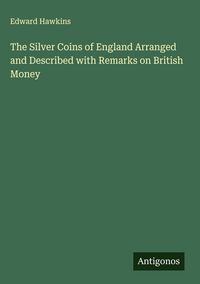 Produktbild: The Silver Coins of England Arranged and Described with Remarks on British Money