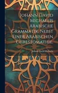 Produktbild: Johann David Michaelis arabische Grammatik, nebst einer arabischen Chrestomathie.
