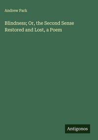 Produktbild: Blindness; Or, the Second Sense Restored and Lost, a Poem