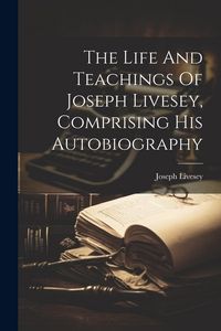 Produktbild: The Life And Teachings Of Joseph Livesey, Comprising His Autobiography