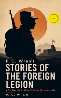 Produktbild: P. C. Wren's STORIES OF THE FOREIGN LEGION: 40+ Stories in One Volume (Annotated)