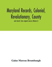 Produktbild: Maryland records, colonial, revolutionary, county and church, from original sources (Volume I)