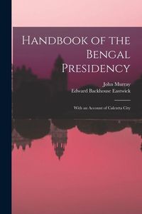 Produktbild: Handbook of the Bengal Presidency: With an Account of Calcutta City
