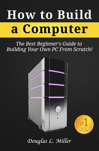 Produktbild: How to Build a Computer: The Best Beginner's Guide to Building Your Own PC from Scratch!