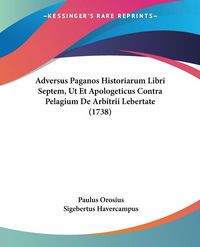 Produktbild: Adversus Paganos Historiarum Libri Septem, Ut Et Apologeticus Contra Pelagium De Arbitrii Lebertate (1738)