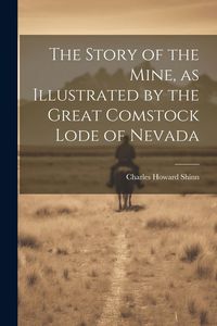 Produktbild: The Story of the Mine, as Illustrated by the Great Comstock Lode of Nevada