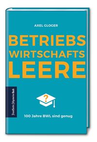 Produktbild: BetriebswirtschaftsLEERE: 100 Jahre BWL sind genug