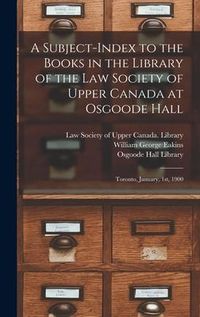 Produktbild: A Subject-index to the Books in the Library of the Law Society of Upper Canada at Osgoode Hall: Toronto, January, 1st, 1900