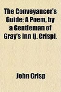 Produktbild: The Conveyancer's Guide; A Poem, by a Gentleman of Gray's Inn [J. Crisp].